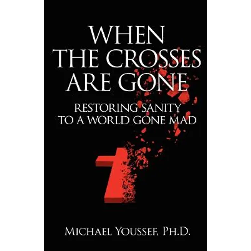 When The Crosses Are Gone: Restoring Sanity To A World Gone Mad - Paperback