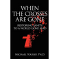 When The Crosses Are Gone: Restoring Sanity To A World Gone Mad - Paperback