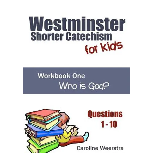 Westminster Shorter Catechism for Kids: Workbook One (Questions 1-10): Who is God? - Paperback