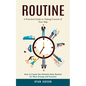 Routine: A Practical Guide to Taking Control of Your Day (How to Create the Ultimate Daily Routine for More Energy and Success) - Paperback