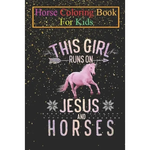 Horse Coloring Book For Kids: This Girl Runs On Jesus And Horses Horse Women Gifts Animal Coloring Book - For Kids Aged 3-8 (Fun Activities Books) - Paperback