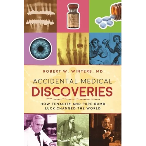 Accidental Medical Discoveries: How Tenacity and Pure Dumb Luck Changed the World - Paperback