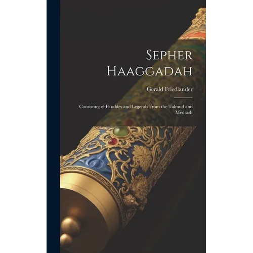 Sepher Haaggadah: Consisting of Parables and Legends From the Talmud and Medrash - Hardcover