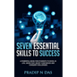Seven Essential Skills To Success: A Powerful Book for Students to Excel in Life, Grow Fast, Boost Confidence and Conquer Challenges. - Paperback