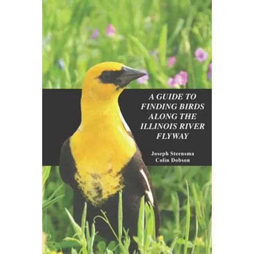A Guide to Finding Birds Along the Illinois River Flyway - Paperback