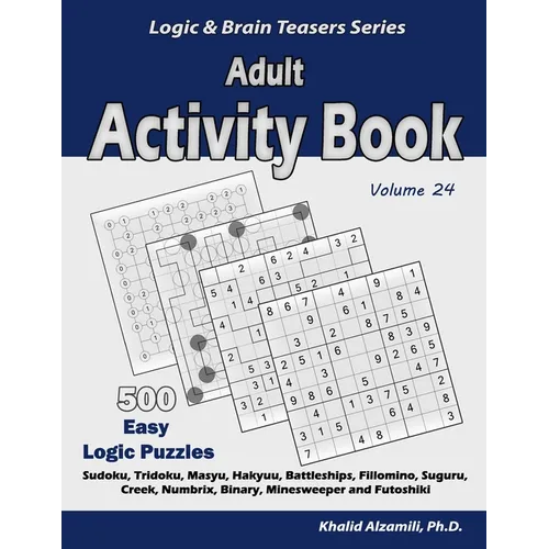 Adult Activity Book: 500 Easy Logic Puzzles (Sudoku, Tridoku, Masyu, Hakyuu, Battleships, Fillomino, Suguru, Creek, Numbrix, Binary, Minesw - Paperback