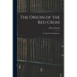 The Origin of the Red Cross: "Un Souvenir De Solferino," - Paperback