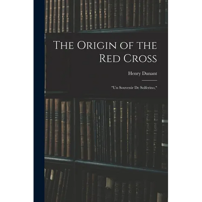 The Origin of the Red Cross: "Un Souvenir De Solferino," - Paperback