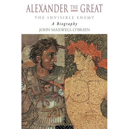 Alexander the Great: The Invisible Enemy: A Biography - Paperback