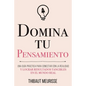 Domina Tu Pensamiento: Una guía práctica para conectar con la realidad y lograr resultados tangibles en el mundo real - Paperback