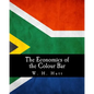 The Economics of the Colour Bar: A Study of the Economic Origins and Consequences of Racial Segregation in South Africa - Paperback