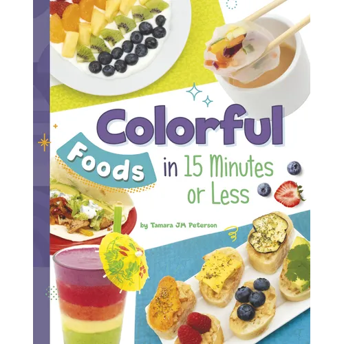 Colorful Foods in 15 Minutes or Less - Hardcover