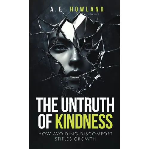 The Untruth of Kindness: How Avoiding Discomfort Stifles Growth - Hardcover