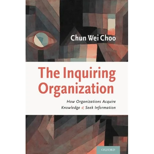 The Inquiring Organization: How Organizations Acquire Knowledge and Seek Information - Hardcover