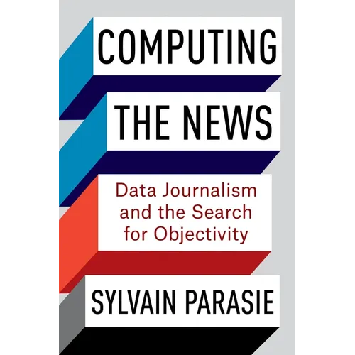 Computing the News: Data Journalism and the Search for Objectivity - Paperback
