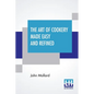 The Art Of Cookery Made Easy And Refined: Comprising Ample Directions For Preparing Every Article Requisite For Furnishing The Tables Of The Nobleman, - Paperback