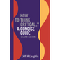 How to Think Critically: A Concise Guide - Second Edition - Paperback