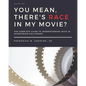 You Mean, There's RACE in My Movie?: The Complete Guide for Understanding Race in Mainstream Hollywood - Paperback