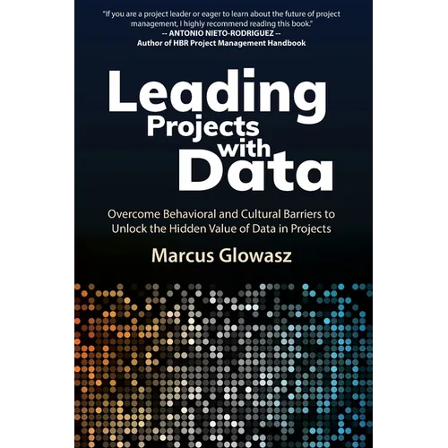 Leading Projects with Data: Overcome Behavioral and Cultural Barriers to Unlock the Hidden Value of Data in Projects - Paperback