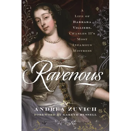 Ravenous: A Life of Barbara Villiers, Charles II's Most Infamous Mistress - Hardcover