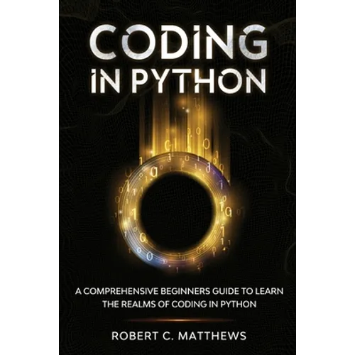 Coding in Python: A Comprehensive Beginners Guide to Learn the Realms of Coding in Python - Paperback