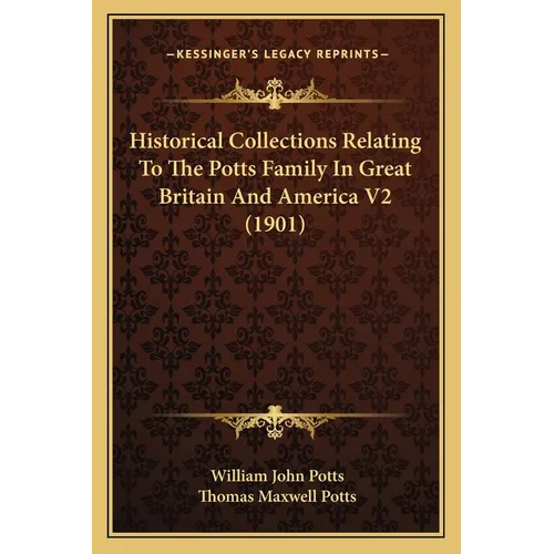 Historical Collections Relating To The Potts Family In Great Britain And America V2 (1901) - Paperback