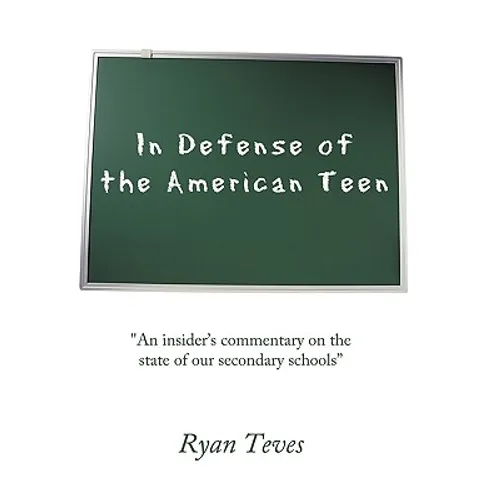 In Defense of the American Teen: "An insider's commentary on the state of our secondary schools" - Hardcover