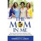 The Mom in Me: Stories and Practical Advice from Moms Who have Survived Parenting - Hardcover