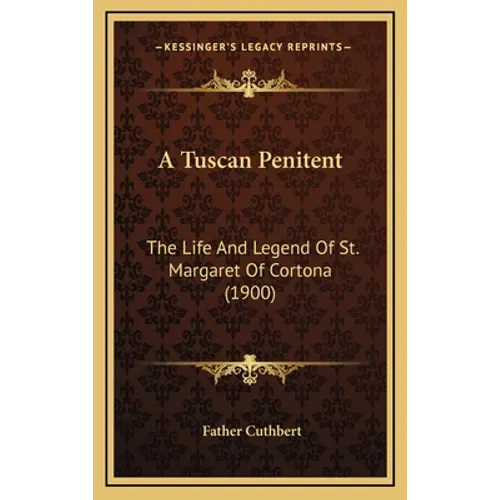 A Tuscan Penitent: The Life And Legend Of St. Margaret Of Cortona (1900) - Hardcover