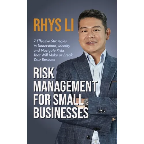Risk Management for Small Businesses: 7 Effective Strategies to Understand, Identify and Navigate Risks That Will Make or Break Your Business - Paperback