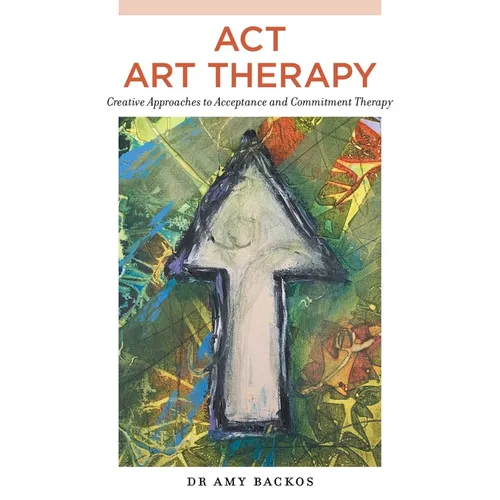 ACT Art Therapy: Creative Approaches to Acceptance and Commitment Therapy - Paperback