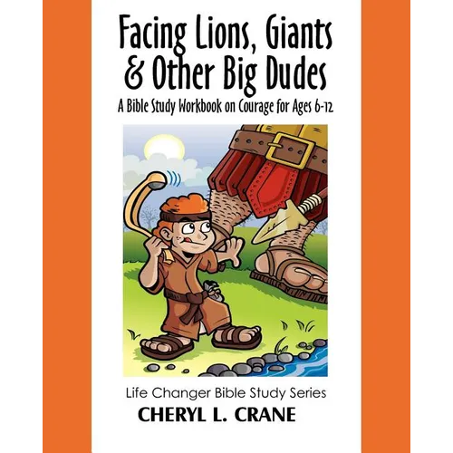 Facing Lions, Giants & Other Big Dudes: A Bible Study Workbook on Courage for Ages 6-12 - Paperback