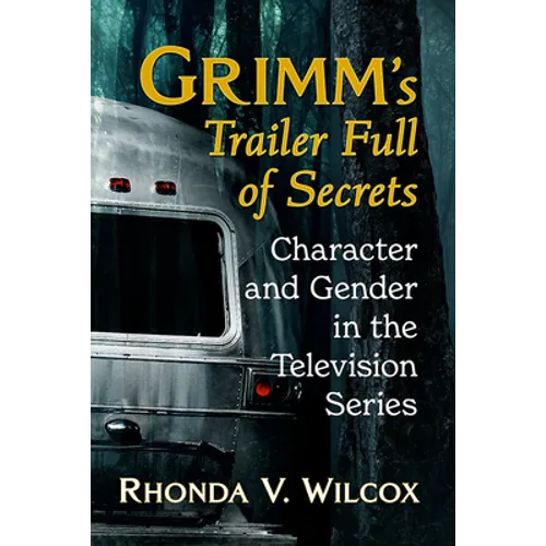 Grimm's Trailer Full of Secrets: Character and Gender in the Television Series - Paperback