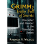 Grimm's Trailer Full of Secrets: Character and Gender in the Television Series - Paperback