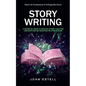 Story Writing: Master the Fundamentals of Unforgettable Stories (A Practical Guide to Writing Stories That Win Contests and Get Selec - Paperback