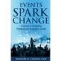 Events Spark Change: A Guide to Designing Powerful and Engaging Events - Paperback