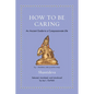 How to Be Caring: An Ancient Guide to a Compassionate Life - Hardcover
