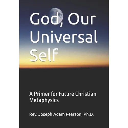 God, Our Universal Self: A Primer for Future Christian Metaphysics - Paperback