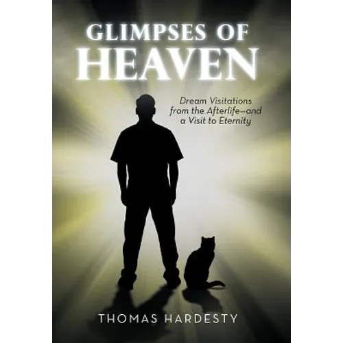 Glimpses of Heaven: Dream Visitations from the Afterlife-And a Visit to Eternity - Hardcover