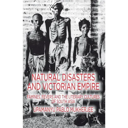 Natural Disasters and Victorian Empire: Famines, Fevers and the Literary Cultures of South Asia - Hardcover