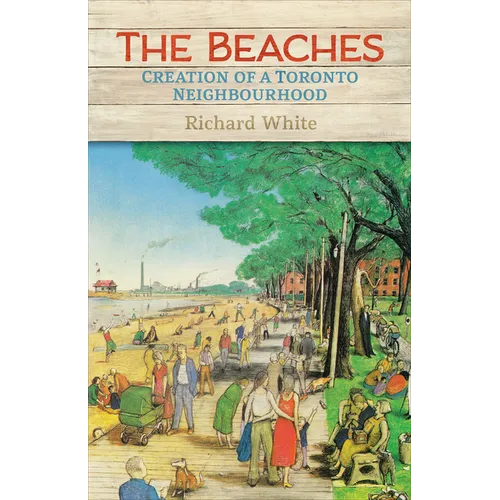 The Beaches: Creation of a Toronto Neighbourhood - Paperback