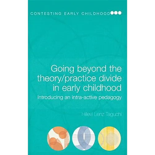 Going Beyond the Theory/Practice Divide in Early Childhood Education: Introducing an Intra-Active Pedagogy - Paperback