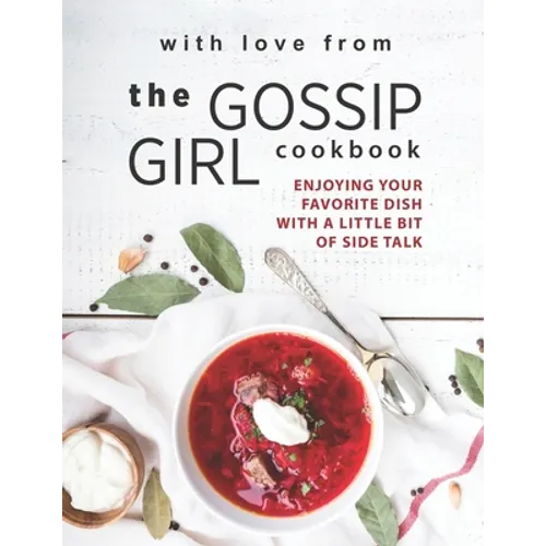 With Love from The Gossip Girl Cookbook: Enjoying Your Favorite Dish with A Little Bit of Side Talk - Paperback