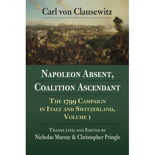 Napoleon Absent, Coalition Ascendant: The 1799 Campaign in Italy and Switzerland, Volume 1 - Paperback