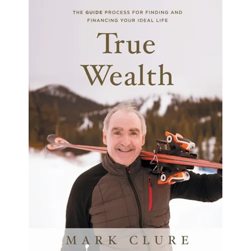 True Wealth: The GUIDE Process for Finding and Financing Your Ideal Life - Paperback