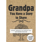 Grandpa, You Have a Story to Share: Stories, Memories and Moments That Have Shaped Your Life - Paperback