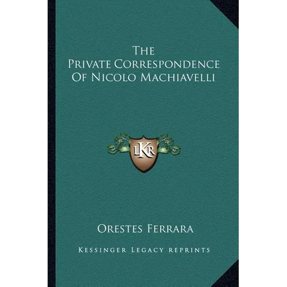 The Private Correspondence Of Nicolo Machiavelli - Paperback