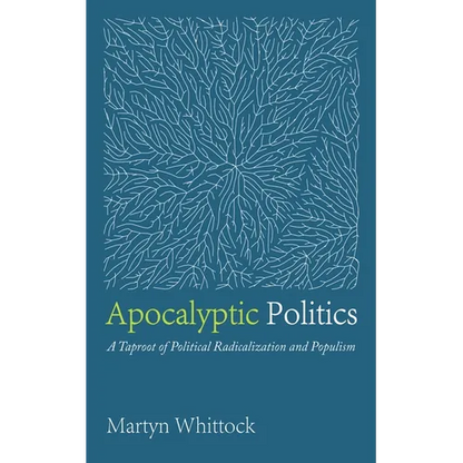 Apocalyptic Politics: A Taproot of Political Radicalization and Populism - Paperback