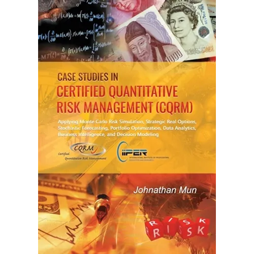Case Studies in Certified Quantitative Risk Management (CQRM): Applying Monte Carlo Risk Simulation, Strategic Real Options, Stochastic Forecasting, P - Paperback