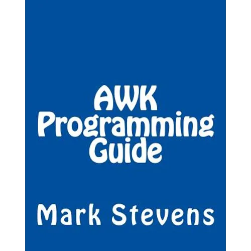 AWK Programming Guide: A Practical Manual For Hands-On Learning of Awk and Unix Shell Scripting - Paperback